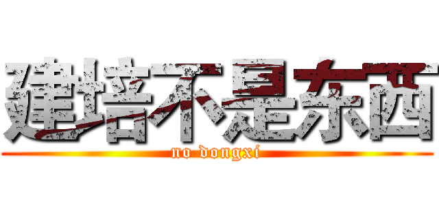 建培不是东西 (no dongxi)