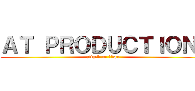 ＡＴ ＰＲＯＤＵＣＴＩＯＮ  (attack on titan)