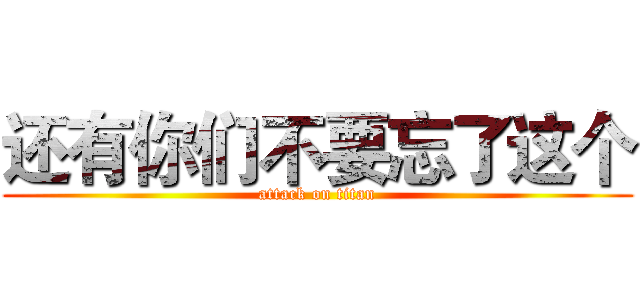还有你们不要忘了这个 (attack on titan)
