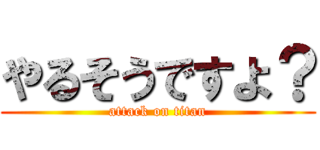 やるそうですよ？ (attack on titan)