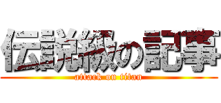 伝説級の記事 (attack on titan)