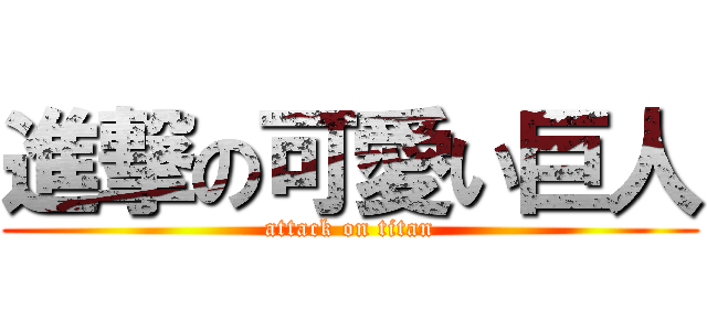 進撃の可愛い巨人 (attack on titan)