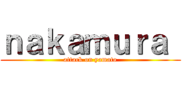 ｎａｋａｍｕｒａ  (attack on yamato)