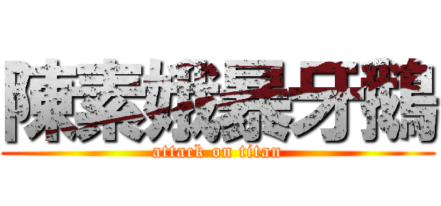 陳素娥暴牙鵝 (attack on titan)