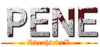 ＰＥＮＥ (RdeahtrdxX)