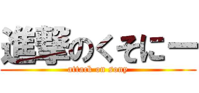 進撃のくそにー (attack on sony)