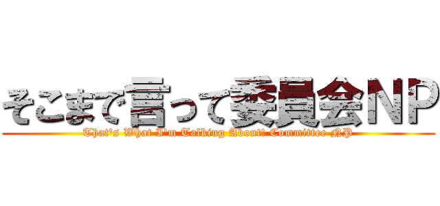 そこまで言って委員会ＮＰ (That's What I'm Talking About! Committee NP)