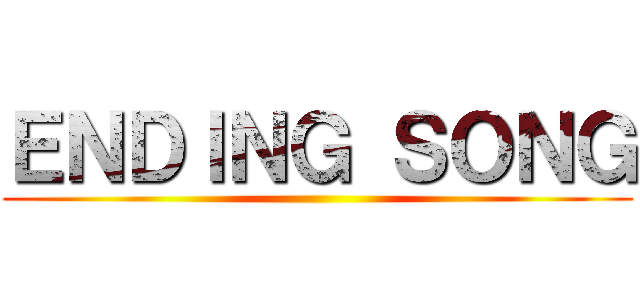 ＥＮＤＩＮＧ ＳＯＮＧ ()