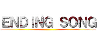 ＥＮＤＩＮＧ ＳＯＮＧ ()