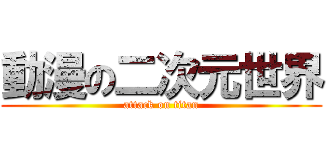 動漫の二次元世界 (attack on titan)