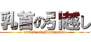 乳首の引越し (attack on Munamoto)