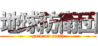 地球防衛団 (gard on earth)