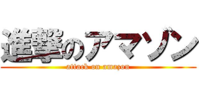 進撃のアマゾン (attack on amazon)