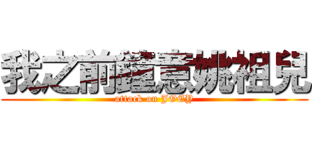 我之前鐘意姚祖兒 (attack on JOEY)