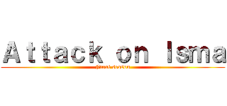 Ａｔｔａｃｋ ｏｎ Ｉｓｍａ (Final season)