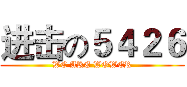 进击の５４２６ (WE ARE WOWER)