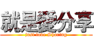 就是愛分享 (just love Sharing)