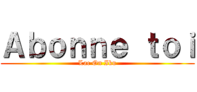 Ａｂｏｎｎｅ ｔｏｉ (Lac On Iku)