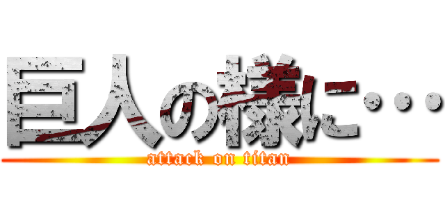 巨人の様に… (attack on titan)