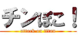 チンぽこ！ (attack on titan)