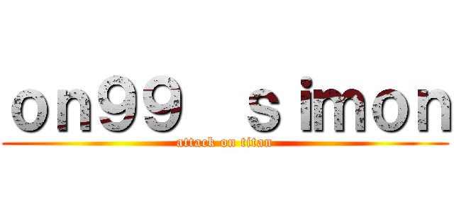 ｏｎ９９  ｓｉｍｏｎ (attack on titan)