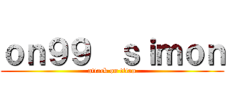 ｏｎ９９  ｓｉｍｏｎ (attack on titan)