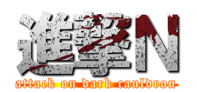進撃Ｎ (attack on dark cauldron)