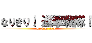 なりきり！ 進撃戦隊！ (attack on titan)