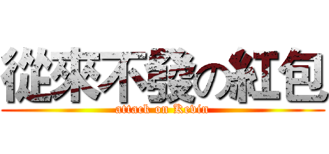 從來不發の紅包 (attack on Kevin)
