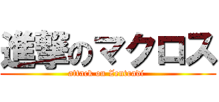進撃のマクロス (attack on Zentradi )