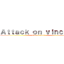 Ａｔｔａｃｋ ｏｎ ｖｉｎｃｅｎｔ (attack on vincent)