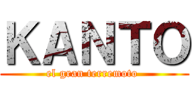 ＫＡＮＴＯ (el gran terremoto )
