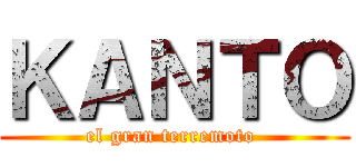 ＫＡＮＴＯ (el gran terremoto )