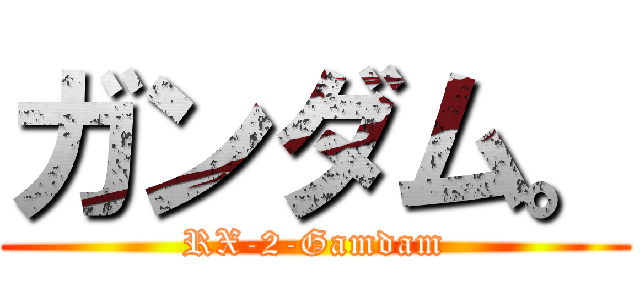 ガンダム。 (RX-2-Gamdam)