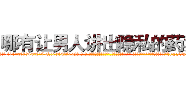 哪有让男人讲出隐私的药卖 (哪有让男人讲出隐私的药卖【电-话151x68344x817-Q1065427042元-吉-药-业】我们做的是长期生意,靠的是老客户长期支持 哪有让男人讲出隐私的药卖在发表了一篇http://sngk.net/zYY2l6

参考消息网我们做的是长期生意,靠的是老客户长期支持也许我们早该意识到，就连鲍勃·霍斯金斯（金球奖戏剧类电影男主角 
)