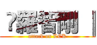  ✰羅智剛 ║ (attack on LCK)