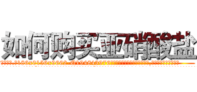 如何购买亚硝酸盐 (如何购买亚硝酸盐【电.话186x0156x9662-Q194843976林氏药业】我们做的是长期生意,靠的是老客户长期支持
参考消息网2月20日报道 韩媒称，“剩女多、离婚率高的城市，房价一定会上涨。”这是中国经济学家金岩石2016年12月参加在上海举行的房地产相关论坛时说的话。
)