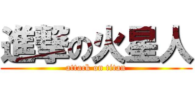 進撃の火星人 (attack on titan)