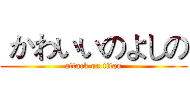  かわいいのよしの (attack on titan)