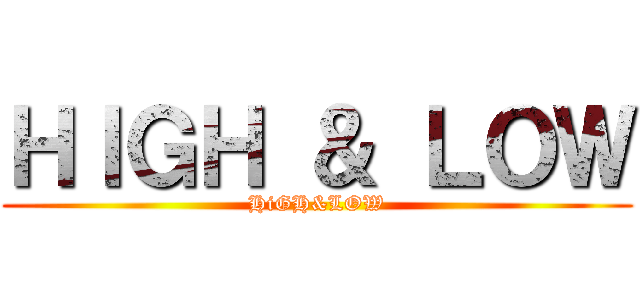 ＨＩＧＨ ＆ ＬＯＷ (HiGH&LOW)