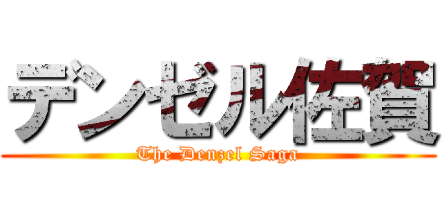 デンゼル佐賀 (The Denzel Saga)