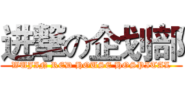 进撃の企划部 (WUJIN RED HOUSE HOSPITAL)