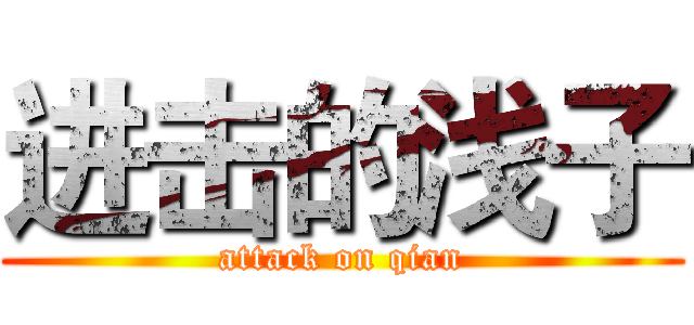 进击的浅子 (attack on qian)
