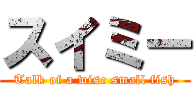 スイミー (Talk of a wise small fish)