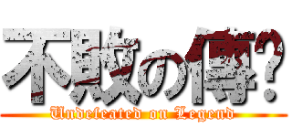 不敗の傳說 (Undefeated on Legend)