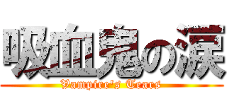 吸血鬼の涙 (Vampire\'s Tears)