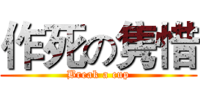 作死の隽惜 (Break a cup)