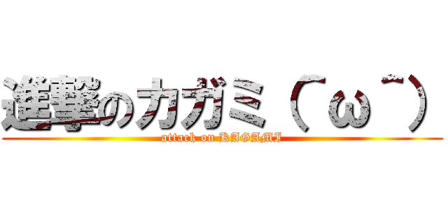 進撃のカガミ（＾ω＾） (attack on KAGAMI)