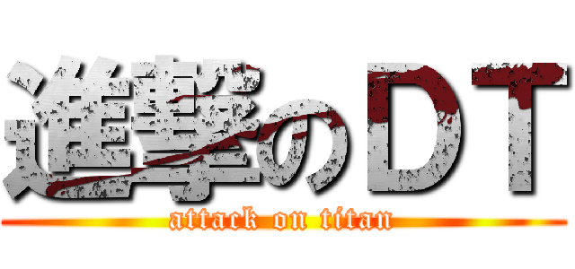 進撃のＤＴ (attack on titan)