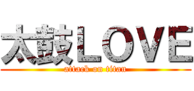 太鼓ＬＯＶＥ (attack on titan)